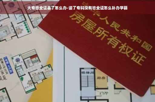 大专毕业证丢了怎么办-读了专科没有毕业证怎么补办学籍