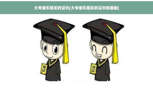 大专音乐相关的证书(大专音乐相关的证书有哪些)