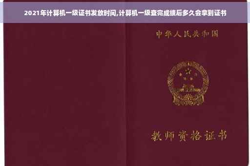 2021年计算机一级证书发放时间,计算机一级查完成绩后多久会拿到证书