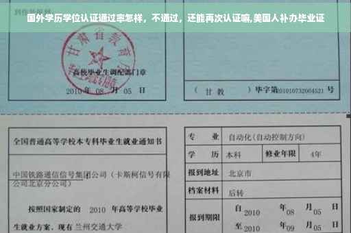 国外学历学位认证通过率怎样，不通过，还能再次认证嘛,美国人补办毕业证