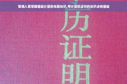 普通人要掌握哪些计算机电脑知识,考计算机证书的知识点有哪些