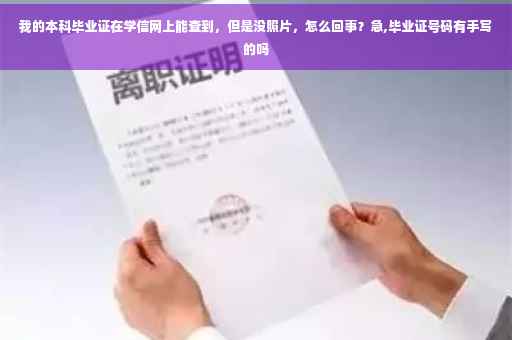 我的本科毕业证在学信网上能查到，但是没照片，怎么回事？急,毕业证号码有手写的吗