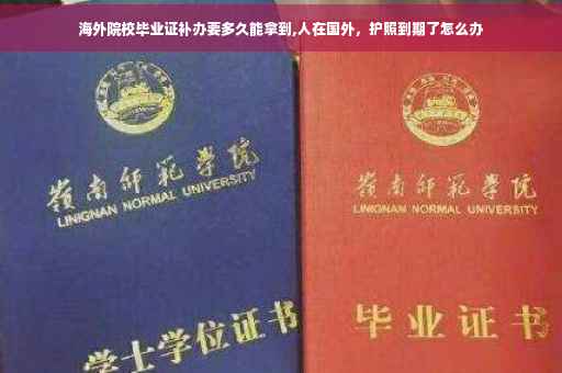 海外院校毕业证补办要多久能拿到,人在国外，护照到期了怎么办