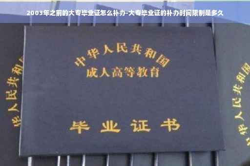 2003年之前的大专毕业证怎么补办-大专毕业证的补办时间限制是多久