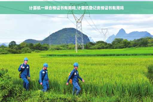 计算机一级合格证书有用吗,计算机登记资格证书有用吗