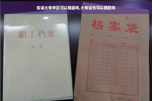 在读大专学历可以提拔吗,大专证书可以提职吗