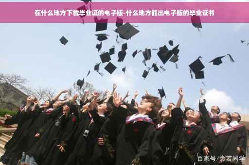 在什么地方下载毕业证的电子版-什么地方能出电子版的毕业证书