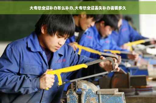 大专毕业证补办怎么补办,大专毕业证丢失补办需要多久