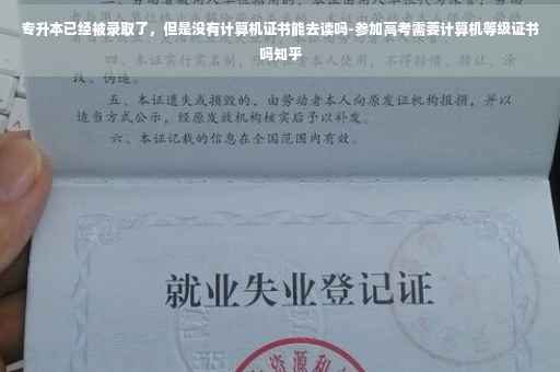 专升本已经被录取了，但是没有计算机证书能去读吗-参加高考需要计算机等级证书吗知乎