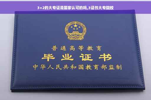 3+2的大专证是国家认可的吗,3证书大专院校