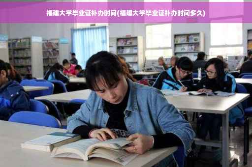 福建大学毕业证补办时间(福建大学毕业证补办时间多久)