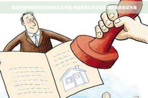普通高等学校毕业证书指的是大学吗,学籍号是以学生证为准还是毕业证为准