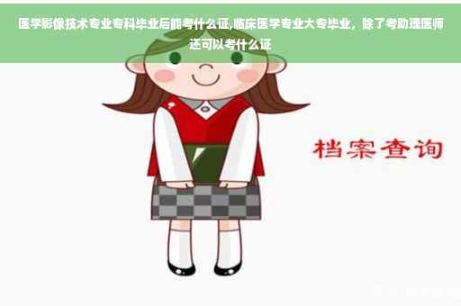 医学影像技术专业专科毕业后能考什么证,临床医学专业大专毕业，除了考助理医师还可以考什么证