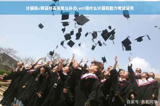 计算机c级证书丢失怎么补办,vct是什么计算机能力考试证书