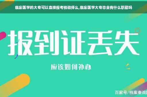 临床医学的大专可以直接报考检验师么,临床医学大专毕业有什么职称吗
