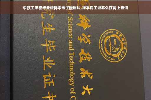 中技工学校毕业证样本电子版图片,绿本焊工证怎么在网上查询