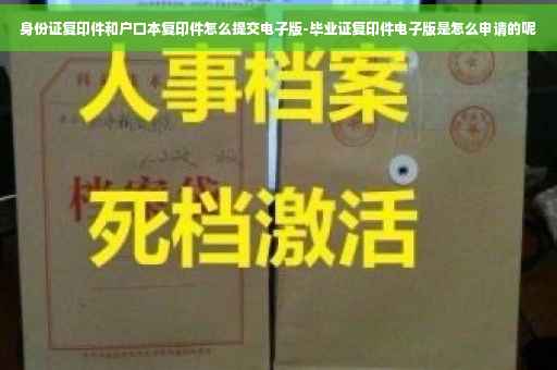 身份证复印件和户口本复印件怎么提交电子版-毕业证复印件电子版是怎么申请的呢