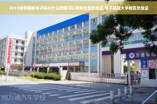 2019秋季网教电子科大什么时候可以拿到毕业毕业证,电子科技大学校区毕业证