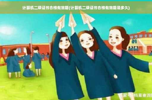 计算机二级证书合格有效期(计算机二级证书合格有效期是多久)