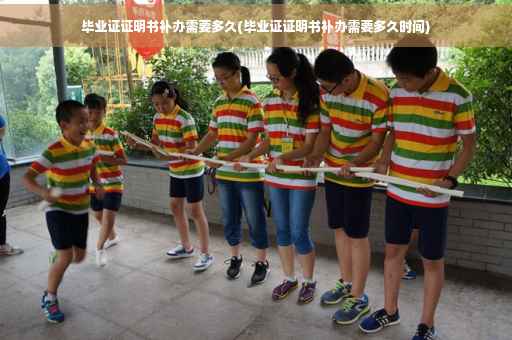 毕业证证明书补办需要多久(毕业证证明书补办需要多久时间)