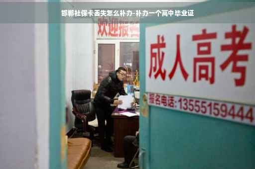 邯郸社保卡丢失怎么补办-补办一个高中毕业证
