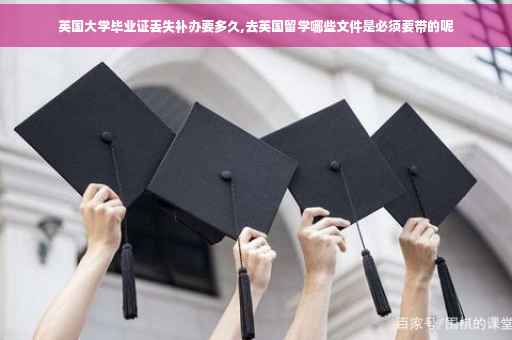 英国大学毕业证丢失补办要多久,去英国留学哪些文件是必须要带的呢