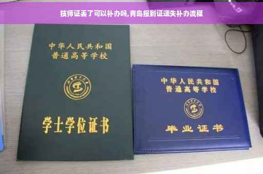 技师证丢了可以补办吗,青岛报到证遗失补办流程