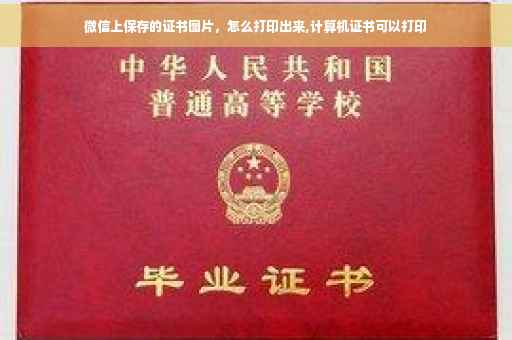 微信上保存的证书图片，怎么打印出来,计算机证书可以打印