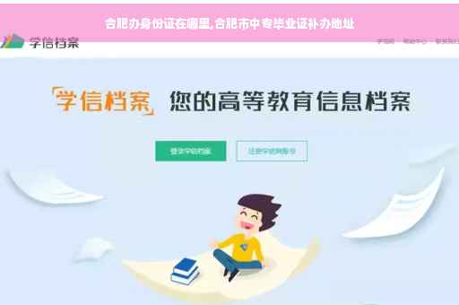 合肥办身份证在哪里,合肥市中专毕业证补办地址