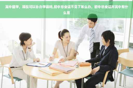 高中辍学，现在可以补办学籍吗,初中毕业证不见了怎么办，初中毕业证对高中有什么用