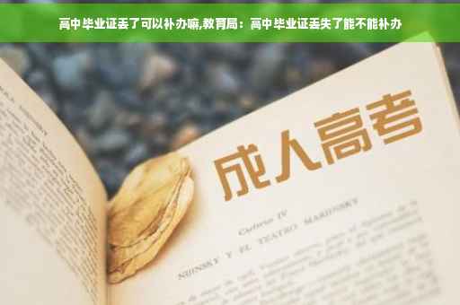 高中毕业证丢了可以补办嘛,教育局：高中毕业证丢失了能不能补办