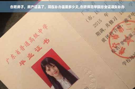 合肥房子，房产证丢了，现在补办需要多少天,合肥师范学院毕业证遗失补办