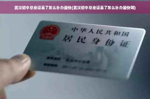 武汉初中毕业证丢了怎么补办最快(武汉初中毕业证丢了怎么补办最快呢)