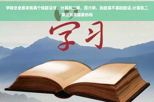 学校毕业要求有两个技能证书，计算机二级，四六级，到底算不算技能证,计算机二级证书是国家的吗