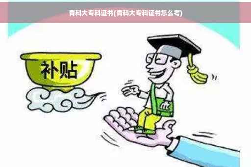 青科大专科证书(青科大专科证书怎么考)