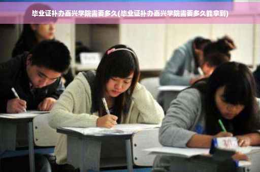 毕业证补办嘉兴学院需要多久(毕业证补办嘉兴学院需要多久能拿到)