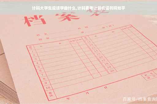 计科大学生应该学些什么,计科要考计算机证书吗知乎