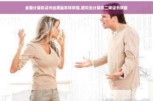 全国计算机证书纸质版怎样获得,研究生计算机二级证书获取