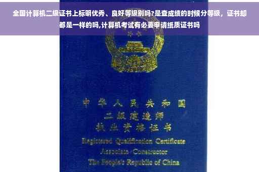 全国计算机二级证书上标明优秀、良好等级别吗?是查成绩的时候分等级，证书却都是一样的吗,计算机考试有必要申请纸质证书吗