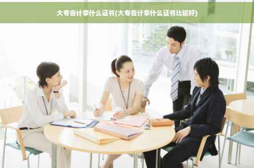 大专会计拿什么证书(大专会计拿什么证书比较好)