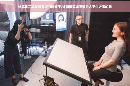 计算机二级是必考证书吗知乎,计算机等级考试是大学生必考的吗