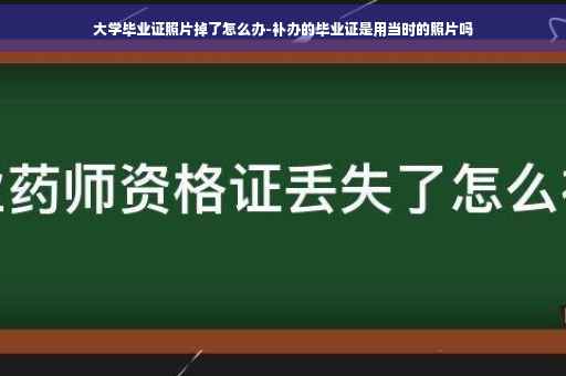 大学毕业证照片掉了怎么办-补办的毕业证是用当时的照片吗