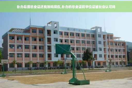 补办后原毕业证还有效吗现在,补办的毕业证和学位证被社会认可吗