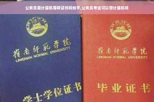 公务员要计算机等级证书吗知乎,公务员考试可以带计算机吗