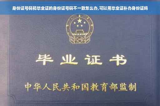 身份证号码和毕业证的身份证号码不一致怎么办,可以用毕业证补办身份证吗