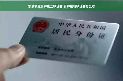 怎么领取计算机二级证书,计算机等级证书怎么考