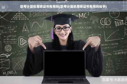 软考计算机等级证书有用吗(软考计算机等级证书有用吗知乎)