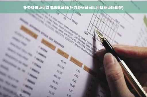 补办身份证可以用毕业证吗(补办身份证可以用毕业证吗现在)