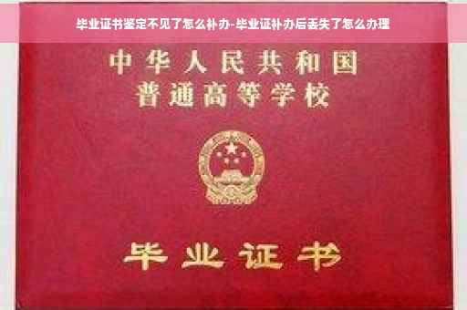 毕业证书鉴定不见了怎么补办-毕业证补办后丢失了怎么办理