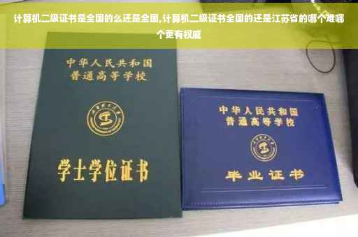 计算机二级证书是全国的么还是全国,计算机二级证书全国的还是江苏省的哪个难哪个更有权威